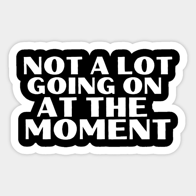 Not a lot going on at the moment Sticker by Shirt Tube